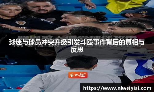 球迷与球员冲突升级引发斗殴事件背后的真相与反思