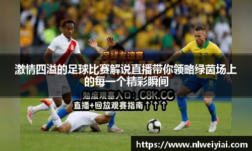 激情四溢的足球比赛解说直播带你领略绿茵场上的每一个精彩瞬间