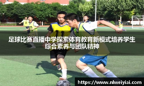 足球比赛直播中学探索体育教育新模式培养学生综合素养与团队精神