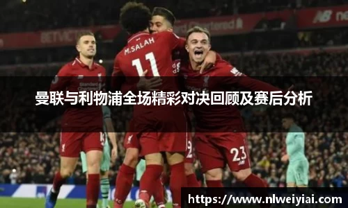 曼联与利物浦全场精彩对决回顾及赛后分析