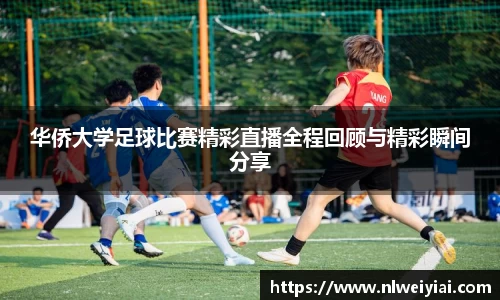 华侨大学足球比赛精彩直播全程回顾与精彩瞬间分享
