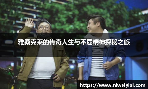 雅桑克莱的传奇人生与不屈精神探秘之旅