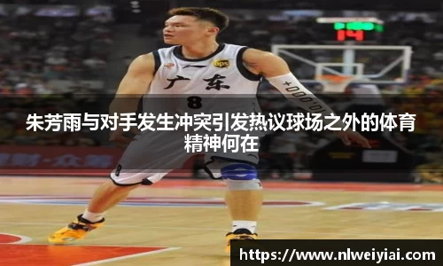 朱芳雨与对手发生冲突引发热议球场之外的体育精神何在