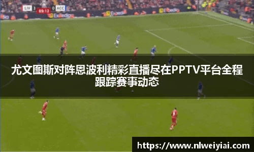 尤文图斯对阵恩波利精彩直播尽在PPTV平台全程跟踪赛事动态