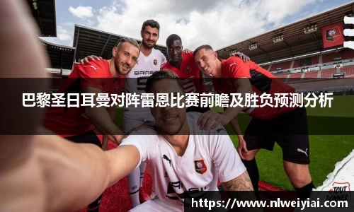 巴黎圣日耳曼对阵雷恩比赛前瞻及胜负预测分析